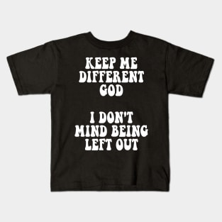 Keep Me Different God I Don't Mind Being Left Out Kids T-Shirt